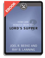 EBOOK How Can I Benefit from the Lord's Supper? - Cultivating Biblical Godliness Series (Beeke & Lanning)