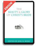 EBOOK The Beauty and Glory of Christ's Bride (Beeke, ed.)