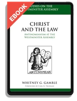 EBOOK Christ and the Law: Antinomianism at the Westminster Assembly (Gamble)