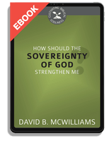EBOOK How Should the Sovereignty of God Strengthen Me? - Cultivating Biblical Godliness Series (McWilliams)