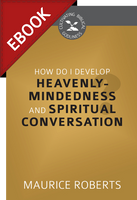 EBOOK How Do I Develop Heavenly-Mindedness and Spiritual Conversation? - Cultivating Biblical Godliness Series (Roberts) EBOOK How Do I Develop Heavenly-Mindedness and Spiritual Conversation? - Cultivating Biblical Godliness Series (Roberts)