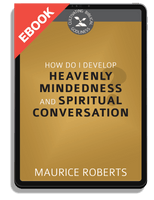 EBOOK How Do I Develop Heavenly-Mindedness and Spiritual Conversation? - Cultivating Biblical Godliness Series (Roberts)