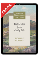 EBOOK Holy Helps for a Godly Life (Rogers) - Puritan Treasures for Today EBOOK Holy Helps for a Godly Life (Rogers) - Puritan Treasures for Today
