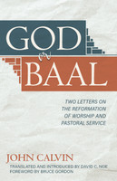 God or Baal: Two Letters on the Reformation of Worship and Pastoral Service (Calvin) God or Baal: Two Letters on the Reformation of Worship and Pastoral Service (Calvin)