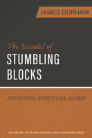 The Scandal of Stumbling Blocks: Avoiding Spiritual Harm (Durham) The Scandal of Stumbling Blocks: Avoiding Spiritual Harm (Durham)