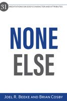None Else: 31 Meditations on God's Character and Attributes (Beeke & Cosby) None Else: 31 Meditations on God's Character and Attributes (Beeke & Cosby)