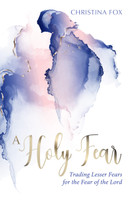 A Holy Fear: Trading Lesser Fears for the Fear of the Lord (Fox) A Holy Fear: Trading Lesser Fears for the Fear of the Lord (Fox)