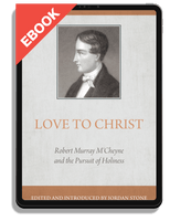 EBOOK Love to Christ: Robert Murray M'Cheyne and  the Pursuit of Holiness (Stone)