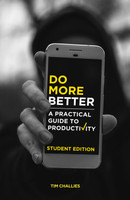Do More Better: A Practical Guide to Productivity - Student Edition (Challies) Do More Better: A Practical Guide to Productivity - Student Edition (Challies)