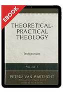 EBOOK Theoretical-Practical Theology, Vol. 1: Prolegomena (van Mastricht) EBOOK Theoretical-Practical Theology, Vol. 1: Prolegomena (van Mastricht)