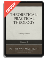 EBOOK Theoretical-Practical Theology, Volume 1: Prolegomena (van Mastricht)