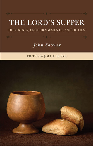 The Lord's Supper: Doctrines, Encouragements, and Duties (Shower)