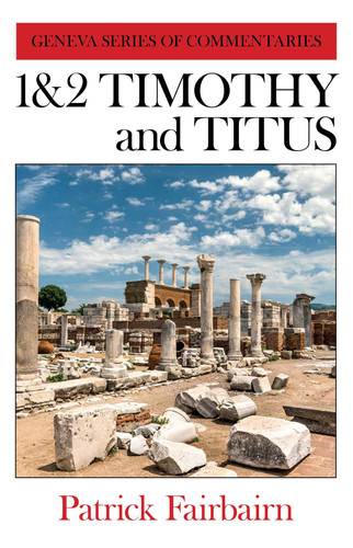 1 & 2 Timothy and Titus - Geneva Series of Commentaries (Fairbairn)