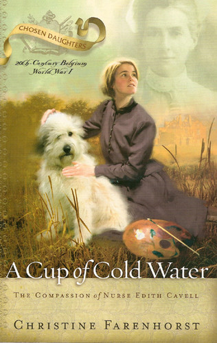 A Cup of Cold Water: The Compassion of Nurse Edith Cavell (Chosen Daughters Series) (Farenhorst)