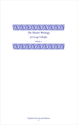 The Shorter Writings of George Gillespie, Volume 1