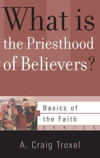 What Is the Priesthood of Believers? (Troxel)