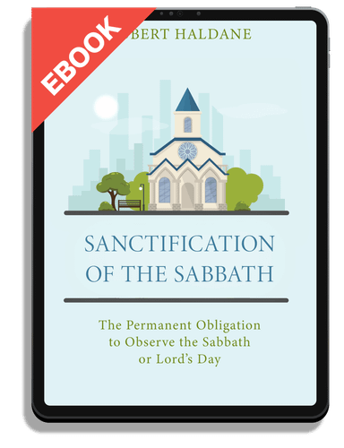 EBOOK Sanctification of the Sabbath: The Permanent Obligation to Observe the Sabbath or Lord's Day (Haldane)