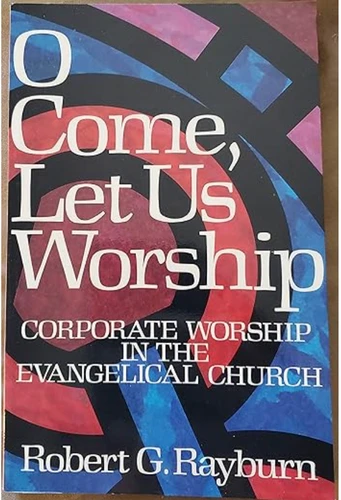 O Come, Let Us Worship: Corporate Worship in the Evangelical Church