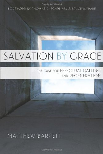 Salvation by Grace: The Case for Effectual Calling and Regeneration (Barrett) Salvation by Grace: The Case for Effectual Calling and Regeneration (Barrett)