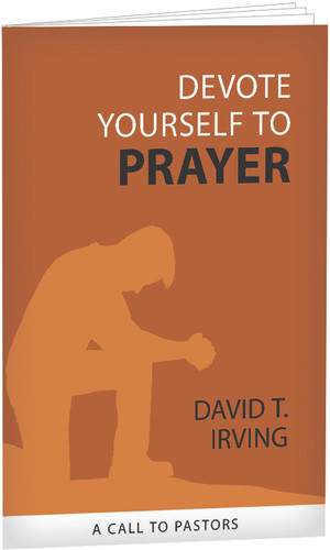 Devote Yourself to Prayer: A Call to Pastors (Irving)