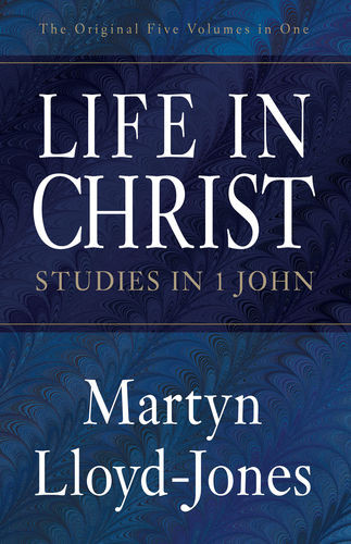 Life in Christ: Studies in 1 John (Lloyd-Jones)