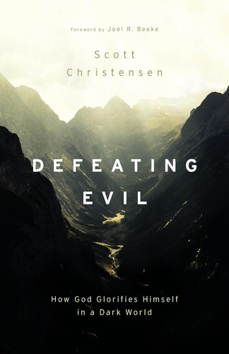 Defeating Evil: How God Glorifies Himself in a Dark World (Christensen)