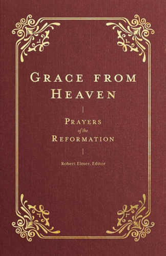 Grace from Heaven: Prayers of the Reformation (Elmer)