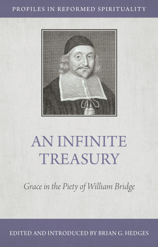 An Infinite Treasury Grace in the Piety of William Bridge (Hedges) - Profiles in Reformed Spirituality