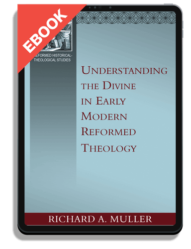 EBOOK Understanding the Divine in Early Modern Reformed Theology (Muller)