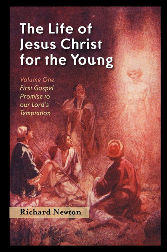 The Life of Jesus Christ for the Young, Volume One (Newton)