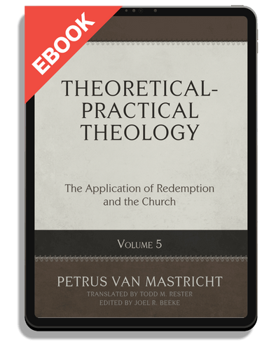 EBOOK Theoretical-Practical Theology, Volume 5: The Application of Redemption and the Church (Van Mastricht)