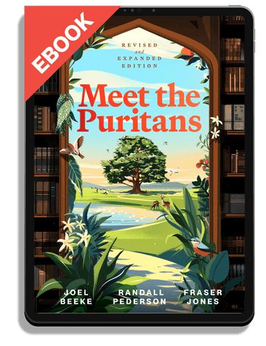 EBOOK Meet the Puritans: A Guide to Their Lives and Books, 2nd Edition (Beeke, Jones, Pederson)