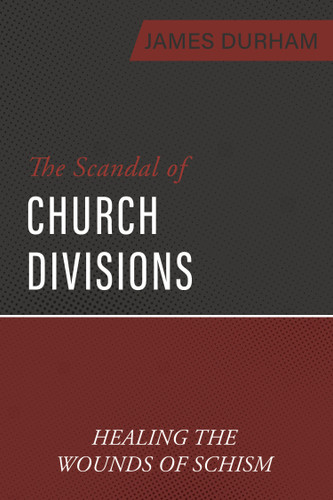 EBOOK The Scandal of Church Divisions: Healing the Wounds of Schism (Durham)