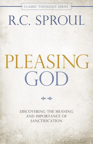 Pleasing God: Discovering the Meaning and Importance of Sanctification (Sproul)