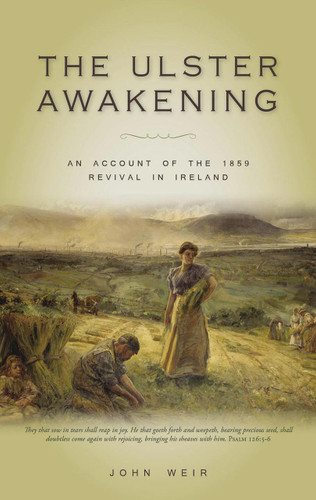 The Ulster Awakening: An Account of the 1859 Revival in Ireland (Weir)