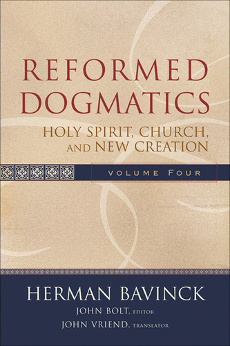 Reformed Dogmatics, Vol. 4: Holy Spirit, Church, and New Creation (Bavinck)