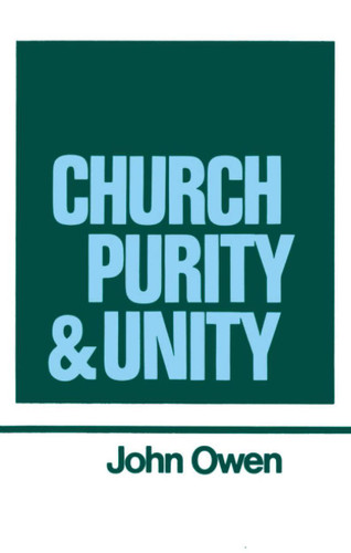 The Works of John Owen, Vol. 15: Church Purity and Unity The Works of John Owen, Vol. 15: Church Purity and Unity