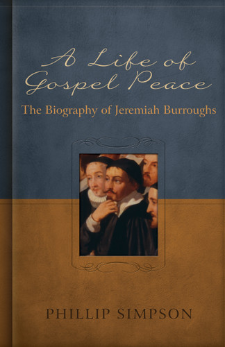 A Life of Gospel Peace: A Biography of Jeremiah Burroughs (Simpson)