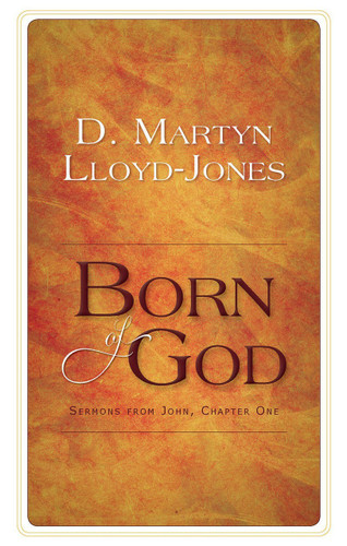 Born of God: Sermons from John Chapter 1 (Lloyd-Jones)