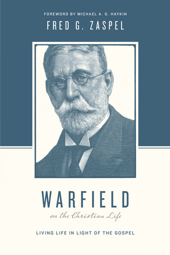 Warfield on the Christian Life: Living in Light of the Gospel (Zaspel)