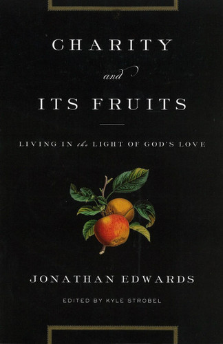 Charity and Its Fruits - Crossway (Edwards) Charity and Its Fruits - Crossway (Edwards)