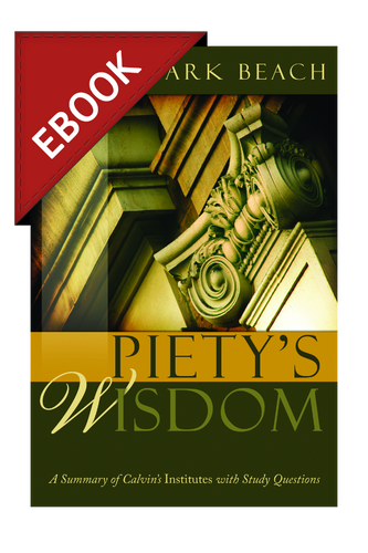 EBOOK Piety's Wisdom: A Summary of Calvin's Institutes with Study Questions (Beach)