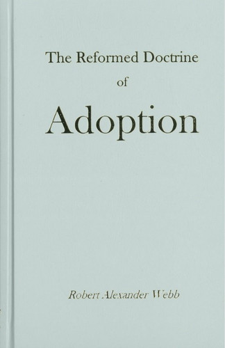The Reformed Doctrine of Adoption (Webb) - Reformation Heritage Books