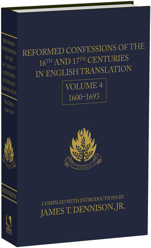 Reformed Confessions of the 16th and 17th Centuries in English Translation:  Volume 4, 1600-1693 (Dennison, ed.) - Reformation Heritage Books