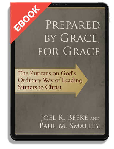 EBOOK Prepared by Grace, for Grace: The Puritans on God's Ordinary Way of Leading Sinners to Christ (Beeke & Smalley)