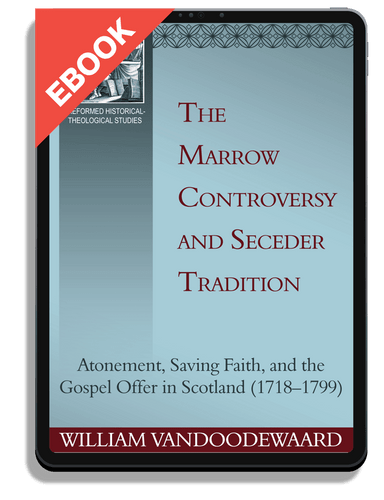 EBOOK The Marrow Controversy and Seceder Tradition: Atonement, Saving Faith, and the Gospel Offer in Scotland (1718-1799) (VanDoodewaard)
