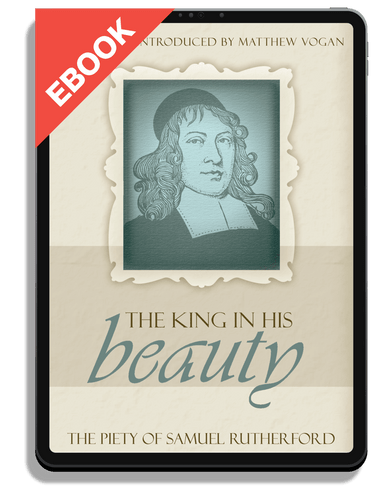 EBOOK The King in His Beauty: The Piety of Samuel Rutherford - Profiles in Reformed Spirituality (Vogan, ed.)