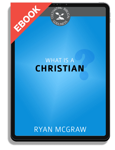 EBOOK What Is a Christian? - Cultivating Biblical Godliness Series (McGraw)