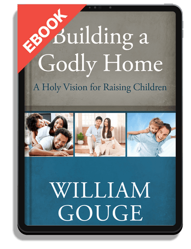 EBOOK Building a Godly Home, Volume 3: A Holy Vision for Raising Children (Gouge)