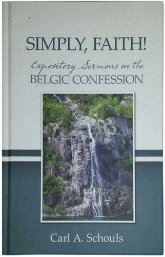 Simply, Faith!: Expository Sermons on the Belgic Confession (Schouls)
